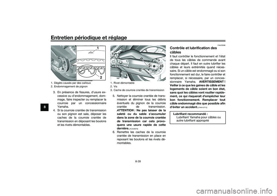 YAMAHA TMAX 2021 Notices Demploi (in French) Entretien périodique et réglage
8-28
8
3. En présence de fissures, d’usure ex-
cessive ou d’endommagement, dom-
mage, faire inspecter ou remplacer la
courroie par un concessionnaire
Yamaha.
4. YAMAHA TMAX 2021 Notices Demploi (in French) Entretien périodique et réglage
8-28
8
3. En présence de fissures, d’usure ex-
cessive ou d’endommagement, dom-
mage, faire inspecter ou remplacer la
courroie par un concessionnaire
Yamaha.
4.