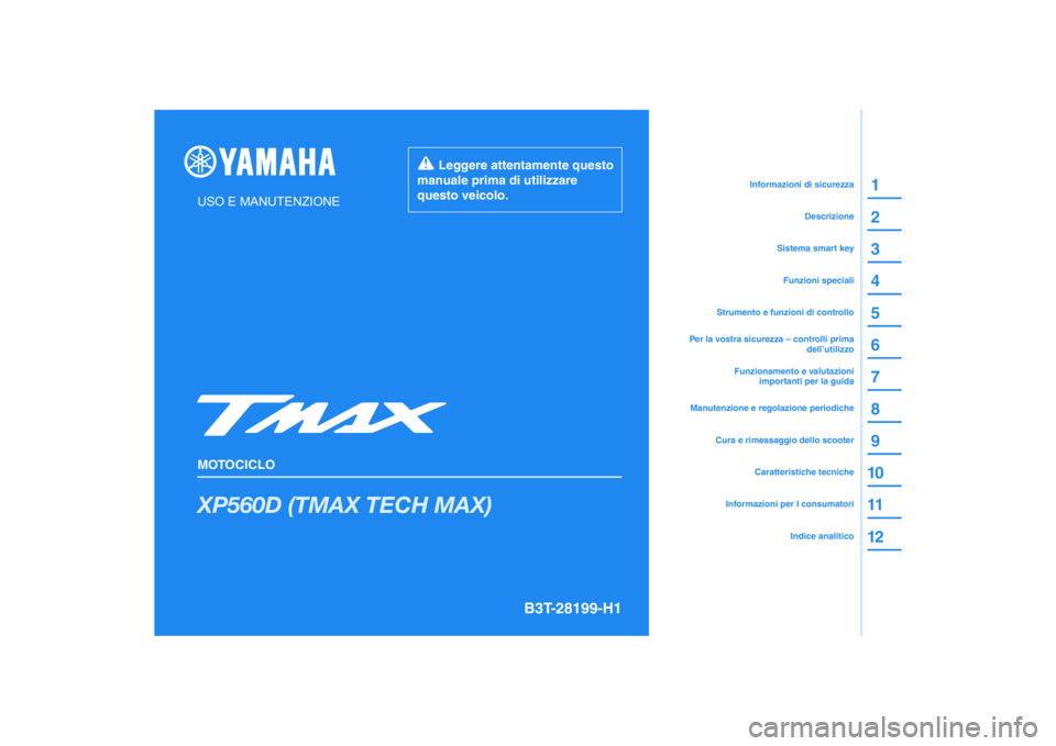 YAMAHA TMAX 2021 Manuale duso (in Italian) DIC183
XP560D (TMAX TECH MAX)
1
2
3
4
5
6
7
8
9
10
11
12
USO E MANUTENZIONE
MOTOCICLO
Leggere attentamente questo
manuale prima di utilizzare
questo veicolo.
Informazioni per I consumatoriCaratter YAMAHA TMAX 2021 Manuale duso (in Italian) DIC183
XP560D (TMAX TECH MAX)
1
2
3
4
5
6
7
8
9
10
11
12
USO E MANUTENZIONE
MOTOCICLO
Leggere attentamente questo
manuale prima di utilizzare
questo veicolo.
Informazioni per I consumatoriCaratter