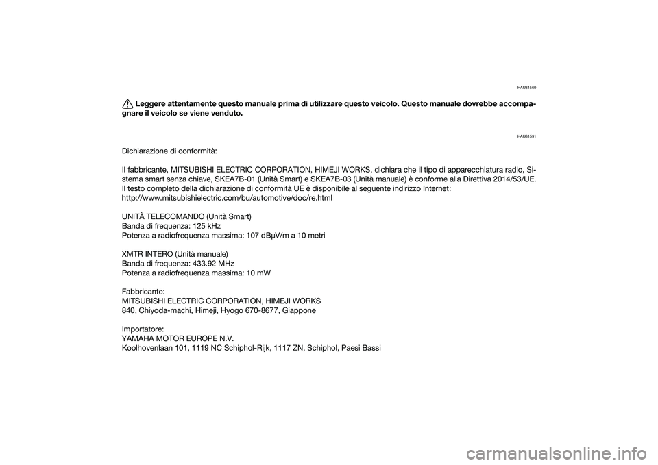 YAMAHA TMAX 2021 Manuale duso (in Italian) HAU81560
Leggere attentamente questo manuale prima di utilizzare questo veicolo. Questo manuale dovrebbe accompa-
g nare il veicolo se viene ven duto.
HAU81591
Dichiarazione di conformità:
Il fab YAMAHA TMAX 2021 Manuale duso (in Italian) HAU81560
Leggere attentamente questo manuale prima di utilizzare questo veicolo. Questo manuale dovrebbe accompa-
g nare il veicolo se viene ven duto.
HAU81591
Dichiarazione di conformità:
Il fab