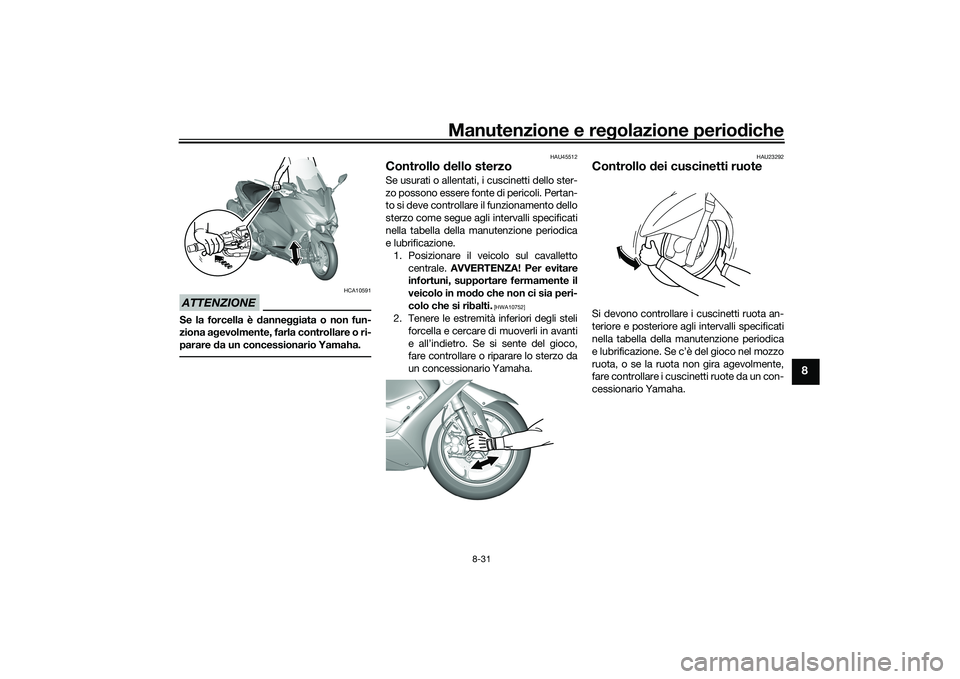 YAMAHA TMAX 2021 Manuale duso (in Italian) Manutenzione e regolazione periodiche
8-31
8
ATTENZIONE
HCA10591
Se la forcella è d anneggiata o non fun-
ziona a gevolmente, farla controllare o ri-
parare da un concessionario Yamaha.
HAU45512
Con YAMAHA TMAX 2021 Manuale duso (in Italian) Manutenzione e regolazione periodiche
8-31
8
ATTENZIONE
HCA10591
Se la forcella è d anneggiata o non fun-
ziona a gevolmente, farla controllare o ri-
parare da un concessionario Yamaha.
HAU45512
Con