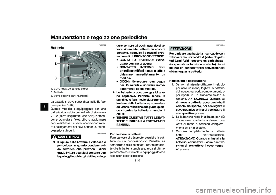 YAMAHA TMAX 2021 Manuale duso (in Italian) Manutenzione e regolazione perio diche
8-32
8
HAU77780
BatteriaLa batteria si trova sotto al pannello B. (Ve-
dere pagina 8-10.)
Questo modello è equipaggiato con una
batteria ricaricabile con valvol YAMAHA TMAX 2021 Manuale duso (in Italian) Manutenzione e regolazione perio diche
8-32
8
HAU77780
BatteriaLa batteria si trova sotto al pannello B. (Ve-
dere pagina 8-10.)
Questo modello è equipaggiato con una
batteria ricaricabile con valvol