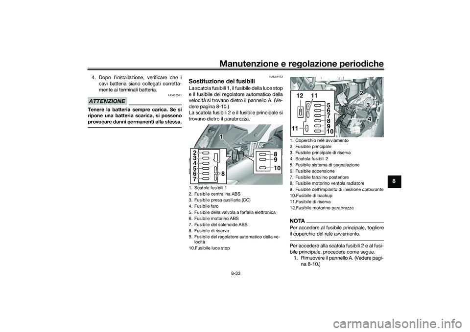 YAMAHA TMAX 2021 Manuale duso (in Italian) Manutenzione e regolazione periodiche
8-33
8
4. Dopo l’installazione, verificare che i
cavi batteria siano collegati corretta-
mente ai terminali batteria.ATTENZIONE
HCA16531
Tenere la batteria semp YAMAHA TMAX 2021 Manuale duso (in Italian) Manutenzione e regolazione periodiche
8-33
8
4. Dopo l’installazione, verificare che i
cavi batteria siano collegati corretta-
mente ai terminali batteria.ATTENZIONE
HCA16531
Tenere la batteria semp