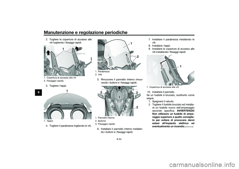 YAMAHA TMAX 2021 Manuale duso (in Italian) Manutenzione e regolazione perio diche
8-34
8
2. Togliere le coperture di accesso alle
viti togliendo i fissaggi rapidi.
3. Togliere i tappi.
4. Togliere il parabrezza togliendo le viti.5. Rimuovere YAMAHA TMAX 2021 Manuale duso (in Italian) Manutenzione e regolazione perio diche
8-34
8
2. Togliere le coperture di accesso alle
viti togliendo i fissaggi rapidi.
3. Togliere i tappi.
4. Togliere il parabrezza togliendo le viti.5. Rimuovere