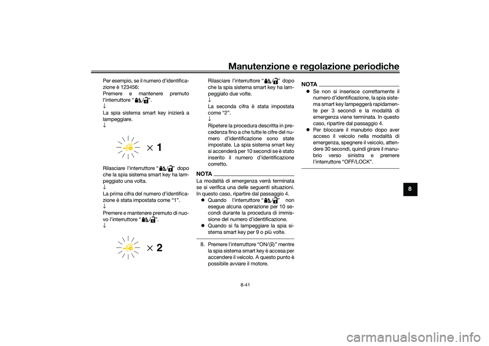 YAMAHA TMAX 2021 Manuale duso (in Italian) Manutenzione e regolazione periodiche
8-41
8
Per esempio, se il numero d’identifica-
zione è 123456:
Premere e mantenere premuto
l’interruttore “ / ”.
↓
La spia sistema smart key inizierà YAMAHA TMAX 2021 Manuale duso (in Italian) Manutenzione e regolazione periodiche
8-41
8
Per esempio, se il numero d’identifica-
zione è 123456:
Premere e mantenere premuto
l’interruttore “ / ”.
↓
La spia sistema smart key inizierà