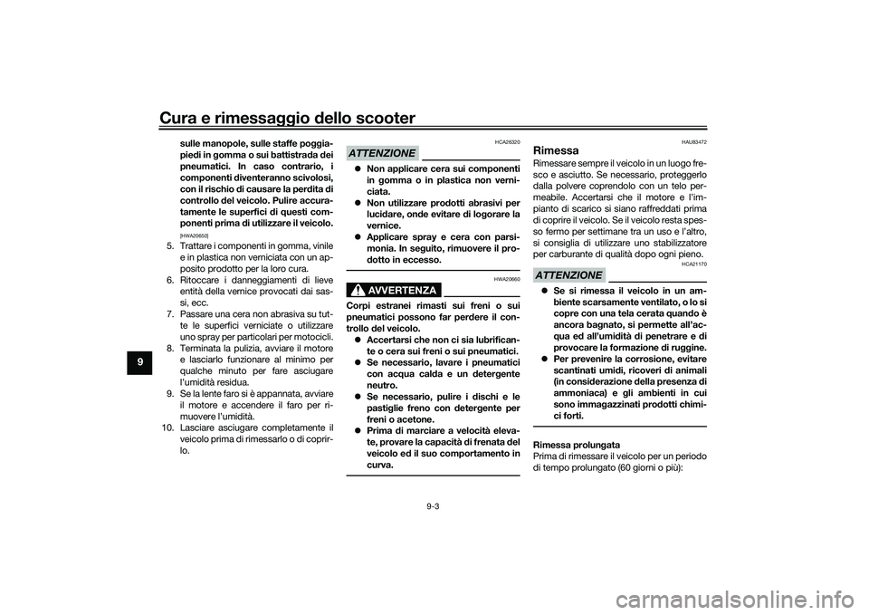 YAMAHA TMAX 2021 Manuale duso (in Italian) Cura e rimessaggio dello scooter
9-3
9
sulle manopole, sulle staffe poggia-
pie di in gomma o sui battistra da dei
pneumatici. In caso contrario, i
componenti diventeranno scivolosi,
con il rischio YAMAHA TMAX 2021 Manuale duso (in Italian) Cura e rimessaggio dello scooter
9-3
9
sulle manopole, sulle staffe poggia-
pie di in gomma o sui battistra da dei
pneumatici. In caso contrario, i
componenti diventeranno scivolosi,
con il rischio