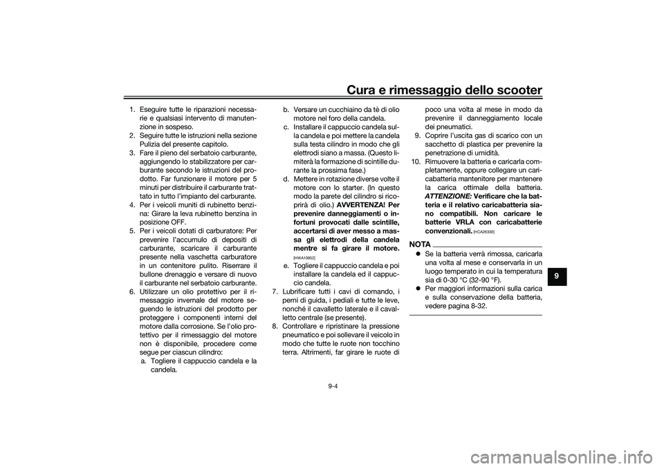 YAMAHA TMAX 2021 Manuale duso (in Italian) Cura e rimessaggio dello scooter
9-4
9
1. Eseguire tutte le riparazioni necessa-
rie e qualsiasi intervento di manuten-
zione in sospeso.
2. Seguire tutte le istruzioni nella sezione Pulizia del prese YAMAHA TMAX 2021 Manuale duso (in Italian) Cura e rimessaggio dello scooter
9-4
9
1. Eseguire tutte le riparazioni necessa-
rie e qualsiasi intervento di manuten-
zione in sospeso.
2. Seguire tutte le istruzioni nella sezione Pulizia del prese