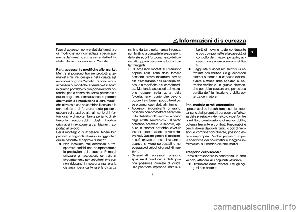 YAMAHA TMAX 2021 Manuale duso (in Italian) Informazioni di sicurezza
1-4
1
l’uso di accessori non venduti da Yamaha o
di modifiche non consigliate specificata-
mente da Yamaha, anche se venduti ed in-
stallati da un concessionario Yamaha.
Pa YAMAHA TMAX 2021 Manuale duso (in Italian) Informazioni di sicurezza
1-4
1
l’uso di accessori non venduti da Yamaha o
di modifiche non consigliate specificata-
mente da Yamaha, anche se venduti ed in-
stallati da un concessionario Yamaha.
Pa