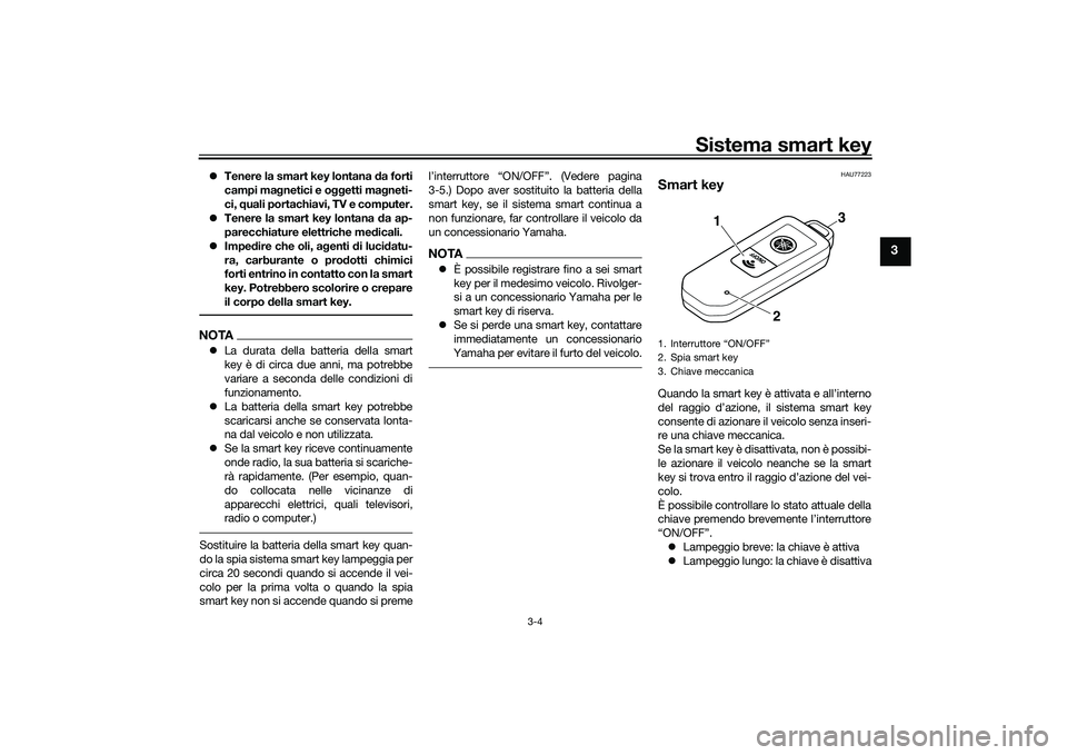 YAMAHA TMAX 2021 Manuale duso (in Italian) Sistema smart key
3-4
3
Tenere la smart key lontana da forti
campi ma gnetici e o ggetti ma gneti-
ci, quali portachiavi, TV e computer.
Tenere la smart key lontana da ap-
parecchiature elet YAMAHA TMAX 2021 Manuale duso (in Italian) Sistema smart key
3-4
3
Tenere la smart key lontana da forti
campi ma gnetici e o ggetti ma gneti-
ci, quali portachiavi, TV e computer.
Tenere la smart key lontana da ap-
parecchiature elet