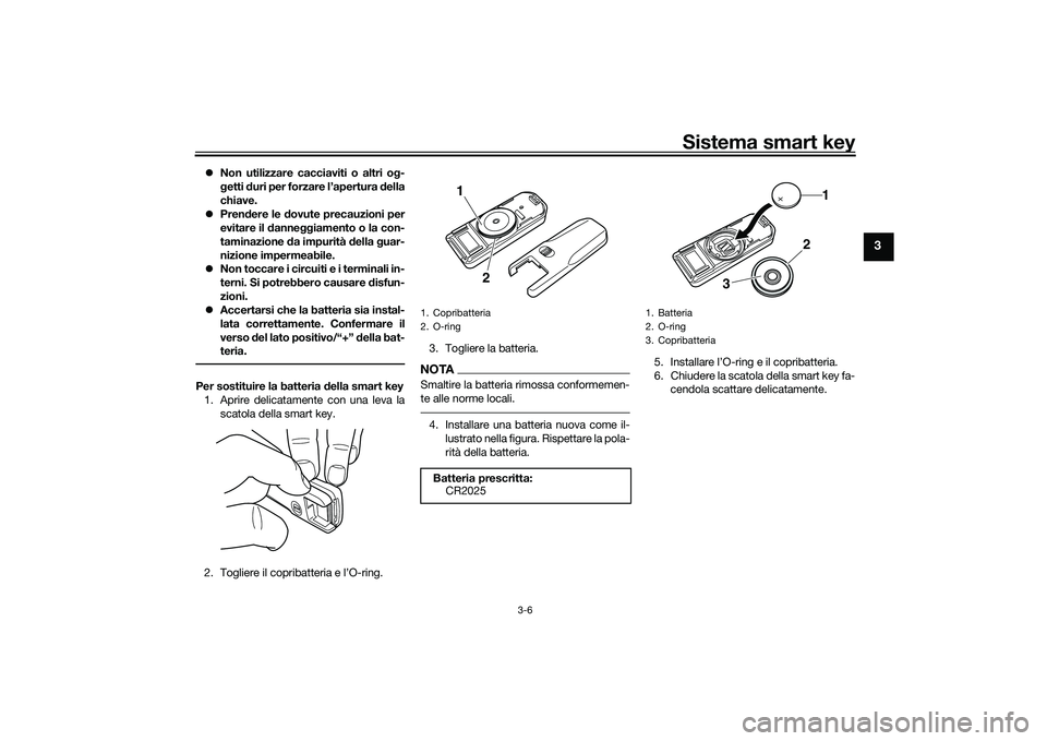 YAMAHA TMAX 2021 Manuale duso (in Italian) Sistema smart key
3-6
3
Non utilizzare cacciaviti o altri o g-
g etti duri per forzare l’apertura della
chiave.
Pren dere le dovute precauzioni per
evitare il danne ggiamento o la con-
ta YAMAHA TMAX 2021 Manuale duso (in Italian) Sistema smart key
3-6
3
Non utilizzare cacciaviti o altri o g-
g etti duri per forzare l’apertura della
chiave.
Pren dere le dovute precauzioni per
evitare il danne ggiamento o la con-
ta