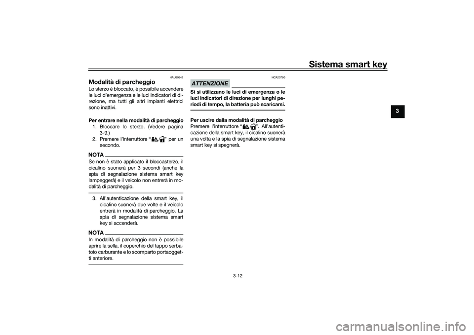 YAMAHA TMAX 2021 Manuale duso (in Italian) Sistema smart key
3-12
3
HAU80842
Modalità di parche ggioLo sterzo è bloccato, è possibile accendere
le luci d’emergenza e le luci indicatori di di-
rezione, ma tutti gli altri impianti elettric YAMAHA TMAX 2021 Manuale duso (in Italian) Sistema smart key
3-12
3
HAU80842
Modalità di parche ggioLo sterzo è bloccato, è possibile accendere
le luci d’emergenza e le luci indicatori di di-
rezione, ma tutti gli altri impianti elettric
