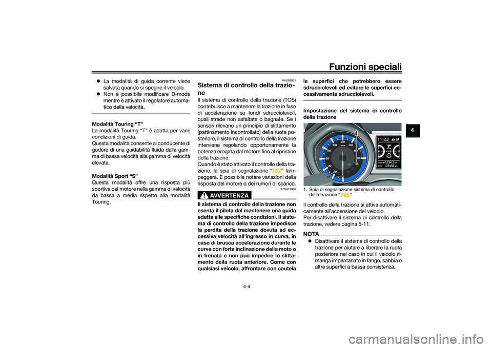 YAMAHA TMAX 2021 Manuale duso (in Italian) Funzioni speciali
4-4
4
La modalità di guida corrente viene
salvata quando si spegne il veicolo.
Non è possibile modificare D-mode
mentre è attivato il regolatore automa-
tico della velocit YAMAHA TMAX 2021 Manuale duso (in Italian) Funzioni speciali
4-4
4
La modalità di guida corrente viene
salvata quando si spegne il veicolo.
Non è possibile modificare D-mode
mentre è attivato il regolatore automa-
tico della velocit
