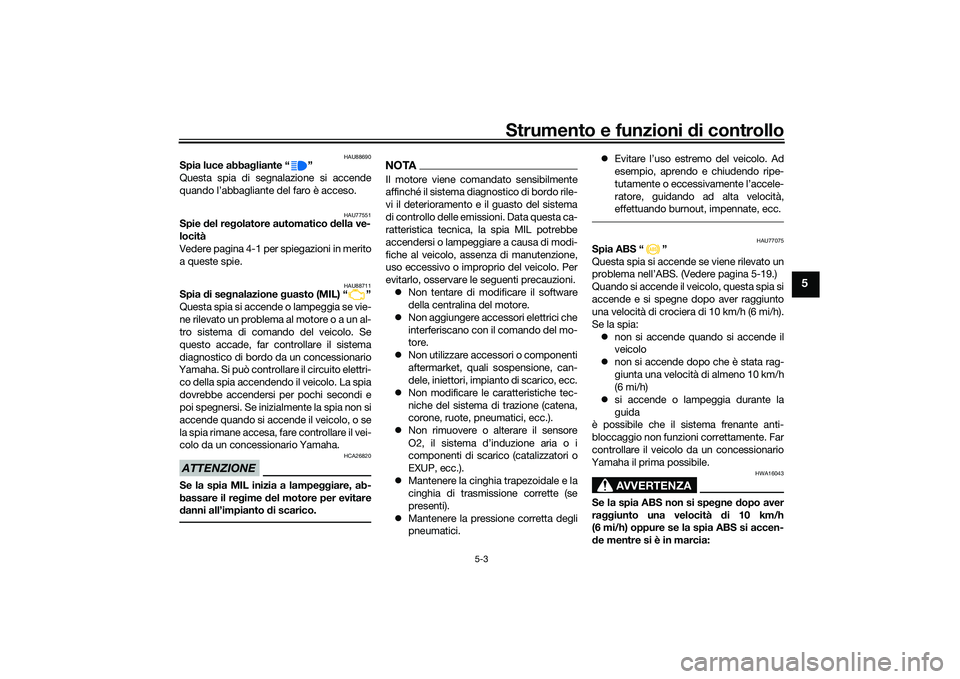 YAMAHA TMAX 2021 Manuale duso (in Italian) Strumento e funzioni di controllo
5-3
5
HAU88690
Spia luce abba gliante “ ”
Questa spia di segnalazione si accende
quando l’abbagliante del faro è acceso.
HAU77551
Spie del re golatore automat YAMAHA TMAX 2021 Manuale duso (in Italian) Strumento e funzioni di controllo
5-3
5
HAU88690
Spia luce abba gliante “ ”
Questa spia di segnalazione si accende
quando l’abbagliante del faro è acceso.
HAU77551
Spie del re golatore automat