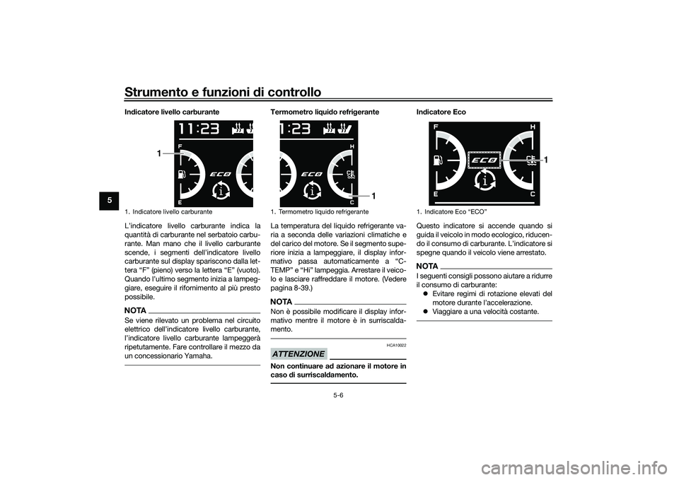 YAMAHA TMAX 2021 Manuale duso (in Italian) Strumento e funzioni di controllo
5-6
5
Indicatore livello carburante
L’indicatore livello carburante indica la
quantità di carburante nel serbatoio carbu-
rante. Man mano che il livello carburante YAMAHA TMAX 2021 Manuale duso (in Italian) Strumento e funzioni di controllo
5-6
5
Indicatore livello carburante
L’indicatore livello carburante indica la
quantità di carburante nel serbatoio carbu-
rante. Man mano che il livello carburante