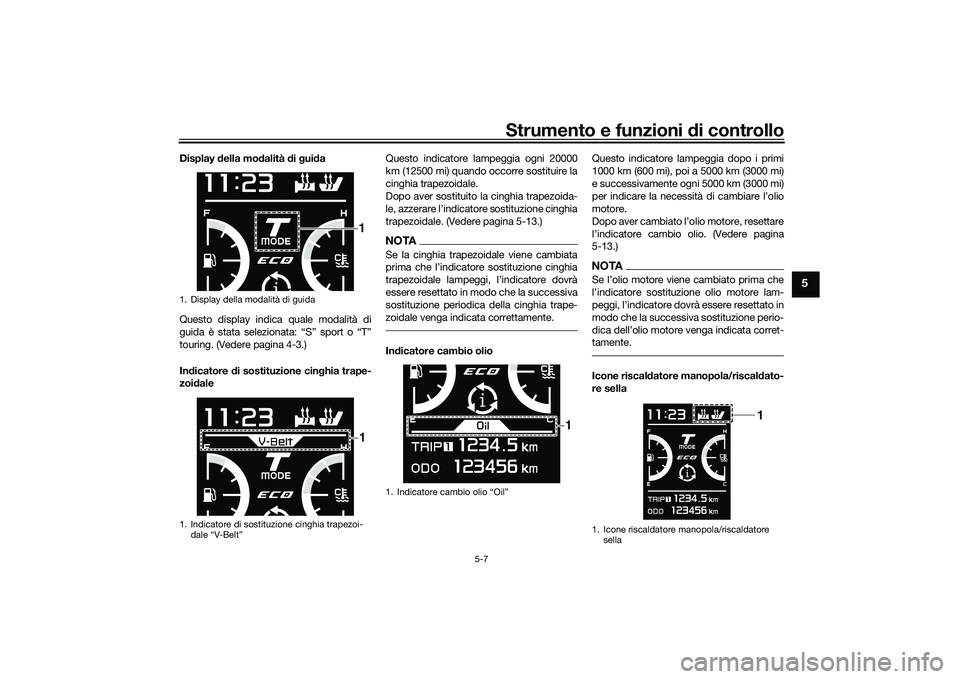 YAMAHA TMAX 2021 Manuale duso (in Italian) Strumento e funzioni di controllo
5-7
5
Display della mo dalità di g ui da
Questo display indica quale modalità di
guida è stata selezionata: “S” sport o “T”
touring. (Vedere pagina 4-3.) YAMAHA TMAX 2021 Manuale duso (in Italian) Strumento e funzioni di controllo
5-7
5
Display della mo dalità di g ui da
Questo display indica quale modalità di
guida è stata selezionata: “S” sport o “T”
touring. (Vedere pagina 4-3.)