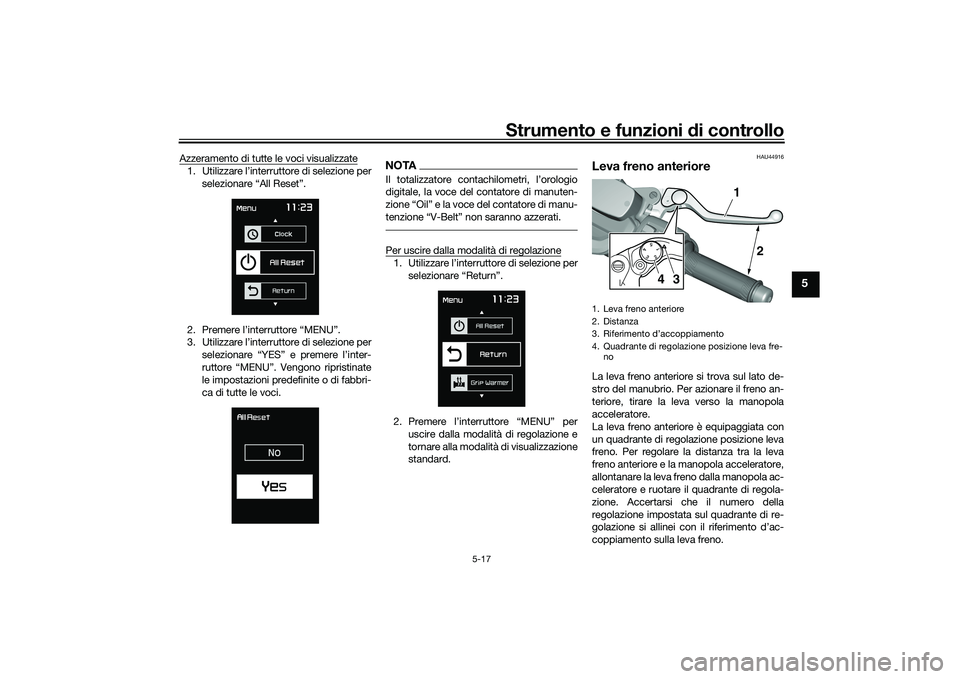YAMAHA TMAX 2021 Manuale duso (in Italian) Strumento e funzioni di controllo
5-17
5
Azzeramento di tutte le voci visualizzate1. Utilizzare l’interruttore di selezione per
selezionare “All Reset”.
2. Premere l’interruttore “MENU”.
3 YAMAHA TMAX 2021 Manuale duso (in Italian) Strumento e funzioni di controllo
5-17
5
Azzeramento di tutte le voci visualizzate1. Utilizzare l’interruttore di selezione per
selezionare “All Reset”.
2. Premere l’interruttore “MENU”.
3