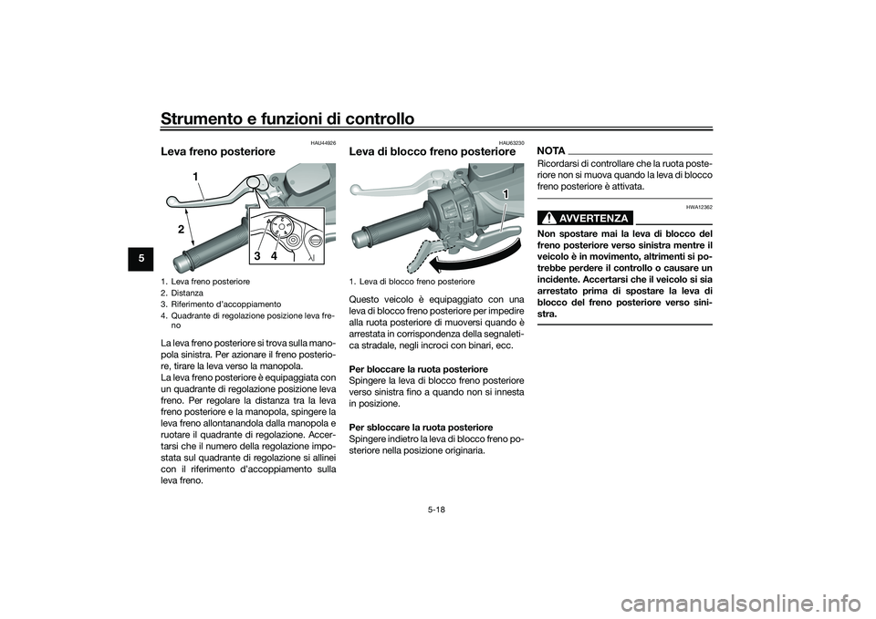 YAMAHA TMAX 2021 Manuale duso (in Italian) Strumento e funzioni di controllo
5-18
5
HAU44926
Leva freno posterioreLa leva freno posteriore si trova sulla mano-
pola sinistra. Per azionare il freno posterio-
re, tirare la leva verso la manopola YAMAHA TMAX 2021 Manuale duso (in Italian) Strumento e funzioni di controllo
5-18
5
HAU44926
Leva freno posterioreLa leva freno posteriore si trova sulla mano-
pola sinistra. Per azionare il freno posterio-
re, tirare la leva verso la manopola