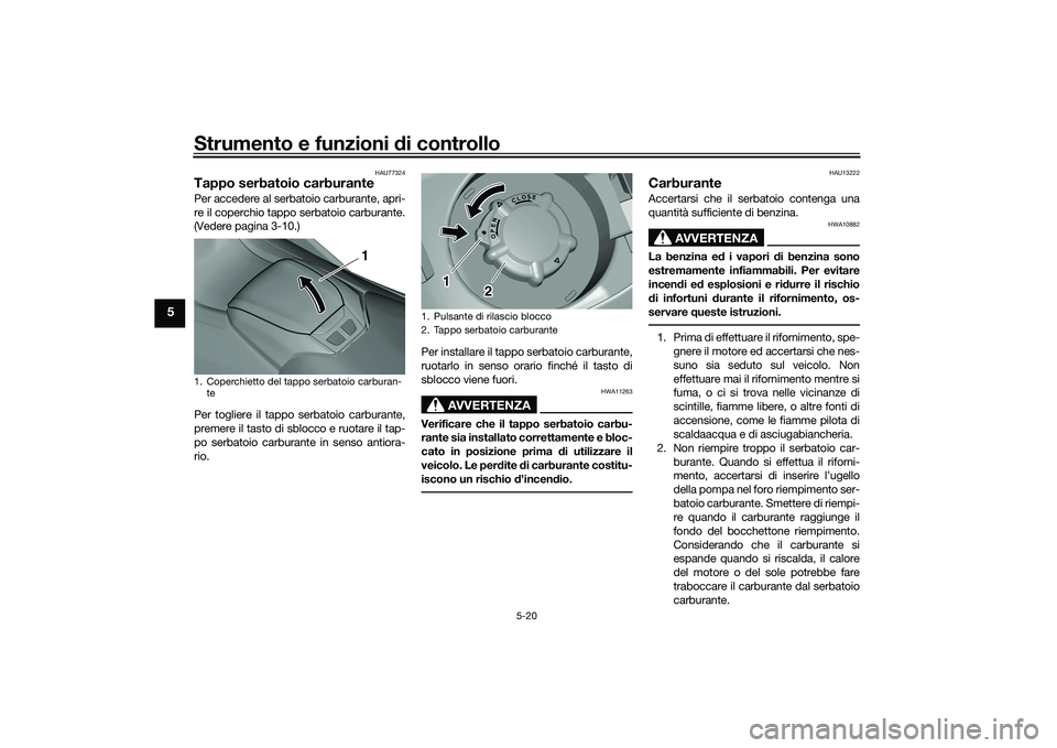 YAMAHA TMAX 2021 Manuale duso (in Italian) Strumento e funzioni di controllo
5-20
5
HAU77324
Tappo serbatoio carburantePer accedere al serbatoio carburante, apri-
re il coperchio tappo serbatoio carburante.
(Vedere pagina 3-10.)
Per togliere i YAMAHA TMAX 2021 Manuale duso (in Italian) Strumento e funzioni di controllo
5-20
5
HAU77324
Tappo serbatoio carburantePer accedere al serbatoio carburante, apri-
re il coperchio tappo serbatoio carburante.
(Vedere pagina 3-10.)
Per togliere i