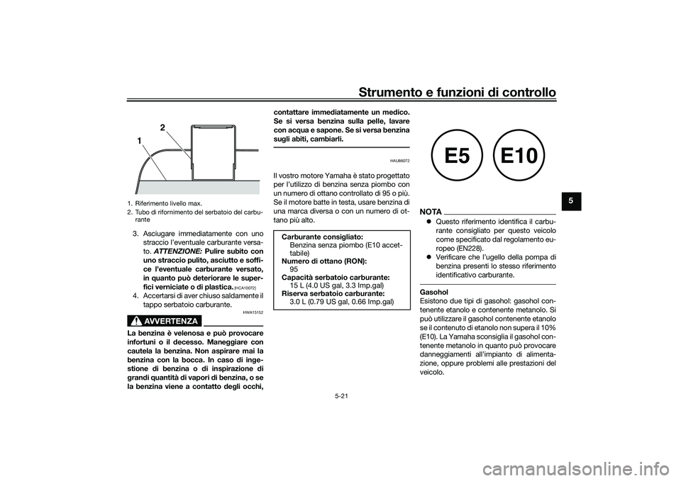 YAMAHA TMAX 2021 Manuale duso (in Italian) Strumento e funzioni di controllo
5-21
5
3. Asciugare immediatamente con uno
straccio l’eventuale carburante versa-
to. ATTENZIONE: Pulire subito con
uno straccio pulito, asciutto e soffi-
ce l’ YAMAHA TMAX 2021 Manuale duso (in Italian) Strumento e funzioni di controllo
5-21
5
3. Asciugare immediatamente con uno
straccio l’eventuale carburante versa-
to. ATTENZIONE: Pulire subito con
uno straccio pulito, asciutto e soffi-
ce l’