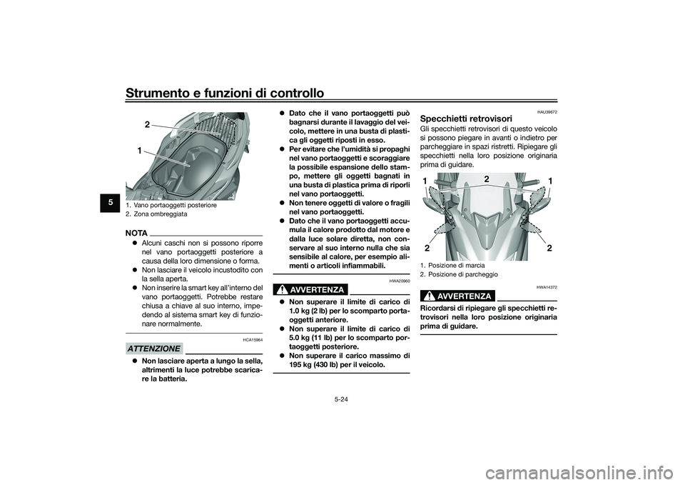 YAMAHA TMAX 2021 Manuale duso (in Italian) Strumento e funzioni di controllo
5-24
5
NOTAAlcuni caschi non si possono riporre
nel vano portaoggetti posteriore a
causa della loro dimensione o forma.
Non lasciare il veicolo incustodito con YAMAHA TMAX 2021 Manuale duso (in Italian) Strumento e funzioni di controllo
5-24
5
NOTAAlcuni caschi non si possono riporre
nel vano portaoggetti posteriore a
causa della loro dimensione o forma.
Non lasciare il veicolo incustodito con