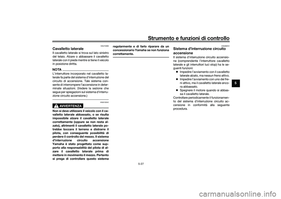 YAMAHA TMAX 2021 Manuale duso (in Italian) Strumento e funzioni di controllo
5-27
5
HAU15306
Cavalletto lateraleIl cavalletto laterale si trova sul lato sinistro
del telaio. Alzare o abbassare il cavalletto
laterale con il piede mentre si tien YAMAHA TMAX 2021 Manuale duso (in Italian) Strumento e funzioni di controllo
5-27
5
HAU15306
Cavalletto lateraleIl cavalletto laterale si trova sul lato sinistro
del telaio. Alzare o abbassare il cavalletto
laterale con il piede mentre si tien