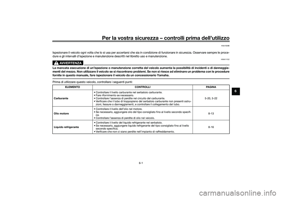 YAMAHA TMAX 2021 Manuale duso (in Italian) Per la vostra sicurezza – controlli prima dell’utilizzo
6-1
6
HAU1559B
Ispezionare il veicolo ogni volta che lo si usa per accertarsi ch e sia in condizione di funzionare in sicurezza. Osservare s YAMAHA TMAX 2021 Manuale duso (in Italian) Per la vostra sicurezza – controlli prima dell’utilizzo
6-1
6
HAU1559B
Ispezionare il veicolo ogni volta che lo si usa per accertarsi ch e sia in condizione di funzionare in sicurezza. Osservare s