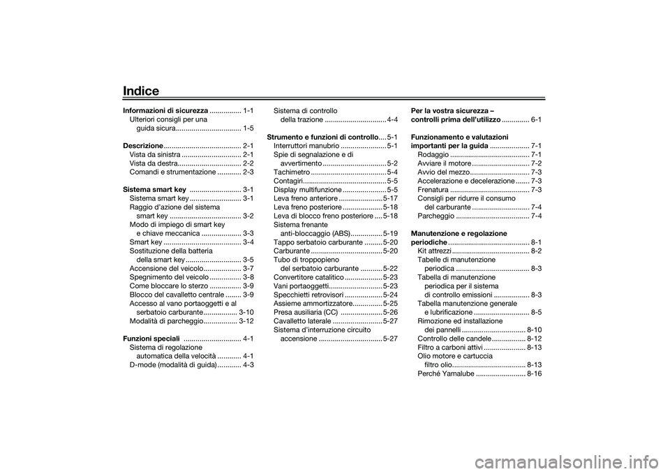 YAMAHA TMAX 2021  Manuale duso (in Italian) IndiceInformazioni  di sicurezza ................ 1-1
Ulteriori consigli per una  guida sicura................................. 1-5
Descrizione ....................................... 2-1
Vista da sin