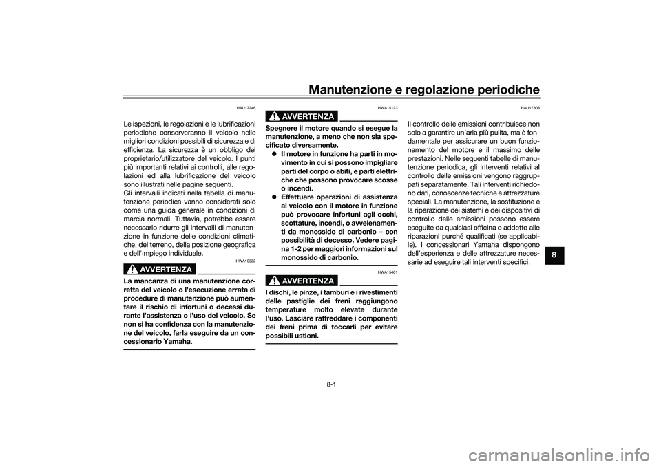 YAMAHA TMAX 2021 Manuale duso (in Italian) Manutenzione e regolazione periodiche
8-1
8
HAU17246
Le ispezioni, le regolazioni e le lubrificazioni
periodiche conserveranno il veicolo nelle
migliori condizioni possibili di sicurezza e di
efficien YAMAHA TMAX 2021 Manuale duso (in Italian) Manutenzione e regolazione periodiche
8-1
8
HAU17246
Le ispezioni, le regolazioni e le lubrificazioni
periodiche conserveranno il veicolo nelle
migliori condizioni possibili di sicurezza e di
efficien