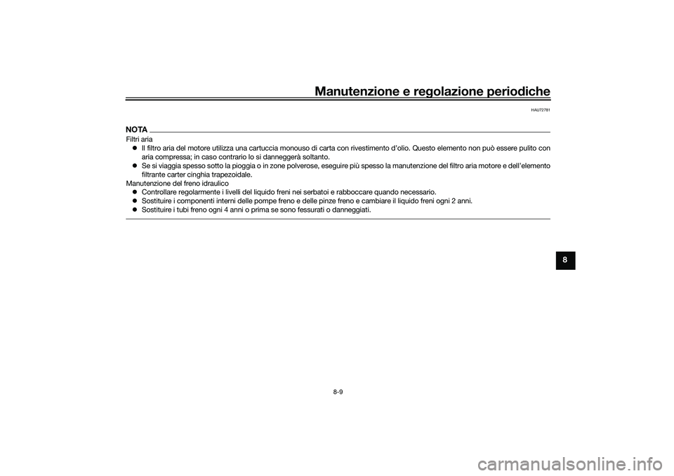 YAMAHA TMAX 2021 Manuale duso (in Italian) Manutenzione e regolazione periodiche
8-9
8
HAU72781
NOTAFiltri aria
Il filtro aria del motore utilizza una cartuccia monouso di carta con rivestimento d’olio. Questo elemento non può essere p YAMAHA TMAX 2021 Manuale duso (in Italian) Manutenzione e regolazione periodiche
8-9
8
HAU72781
NOTAFiltri aria
Il filtro aria del motore utilizza una cartuccia monouso di carta con rivestimento d’olio. Questo elemento non può essere p