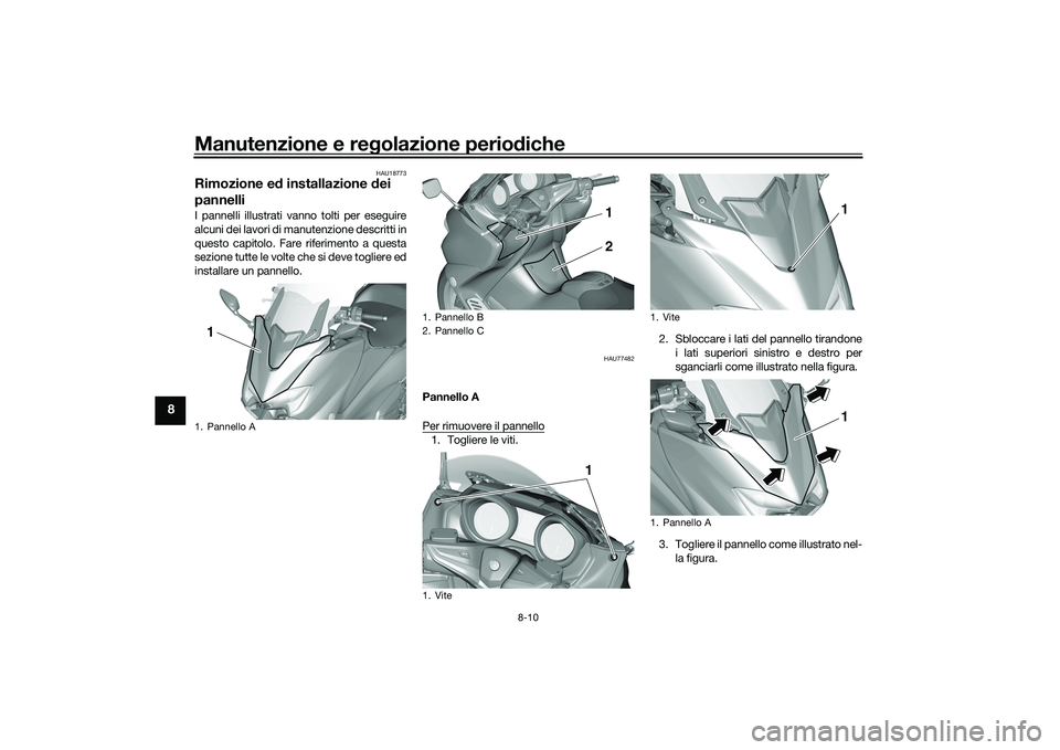 YAMAHA TMAX 2021 Manuale duso (in Italian) Manutenzione e regolazione perio diche
8-10
8
HAU18773
Rimozione e d installazione dei
pannelliI pannelli illustrati vanno tolti per eseguire
alcuni dei lavori di manutenzione descritti in
questo ca YAMAHA TMAX 2021 Manuale duso (in Italian) Manutenzione e regolazione perio diche
8-10
8
HAU18773
Rimozione e d installazione dei
pannelliI pannelli illustrati vanno tolti per eseguire
alcuni dei lavori di manutenzione descritti in
questo ca