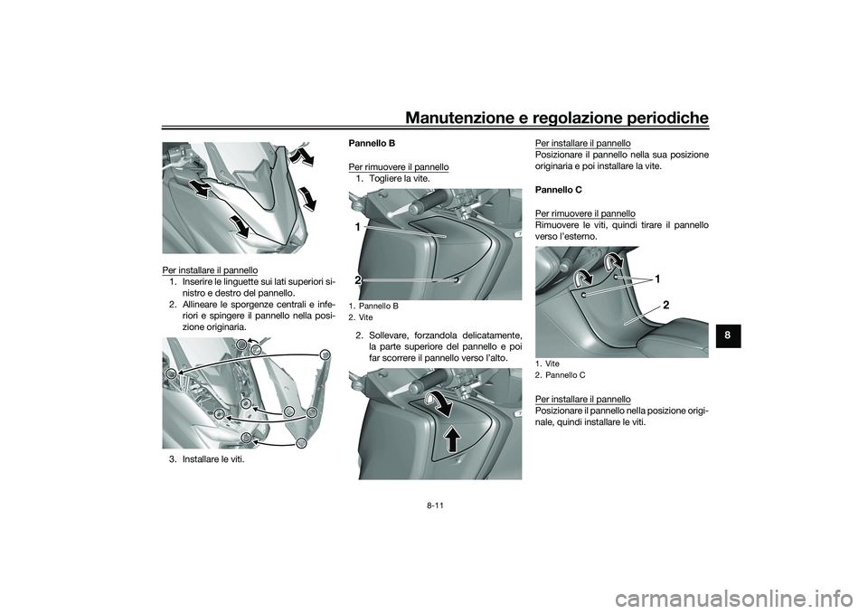 YAMAHA TMAX 2021 Manuale duso (in Italian) Manutenzione e regolazione periodiche
8-11
8
Per installare il pannello1. Inserire le linguette sui lati superiori si-
nistro e destro del pannello.
2. Allineare le sporgenze centrali e infe- riori e YAMAHA TMAX 2021 Manuale duso (in Italian) Manutenzione e regolazione periodiche
8-11
8
Per installare il pannello1. Inserire le linguette sui lati superiori si-
nistro e destro del pannello.
2. Allineare le sporgenze centrali e infe- riori e