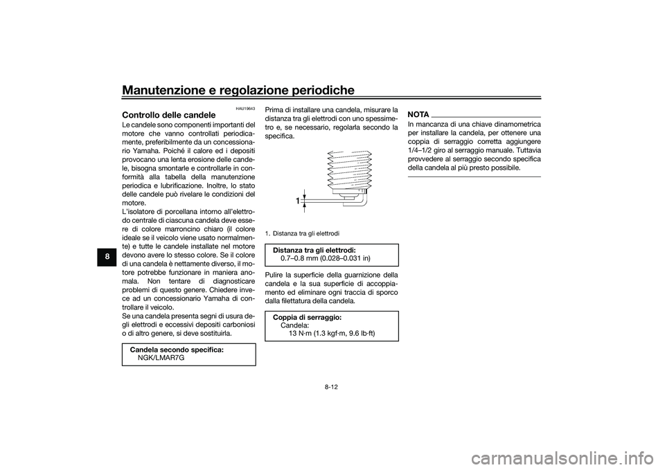 YAMAHA TMAX 2021 Manuale duso (in Italian) Manutenzione e regolazione perio diche
8-12
8
HAU19643
Controllo delle can deleLe candele sono componenti importanti del
motore che vanno controllati periodica-
mente, preferibilmente da un concessio YAMAHA TMAX 2021 Manuale duso (in Italian) Manutenzione e regolazione perio diche
8-12
8
HAU19643
Controllo delle can deleLe candele sono componenti importanti del
motore che vanno controllati periodica-
mente, preferibilmente da un concessio