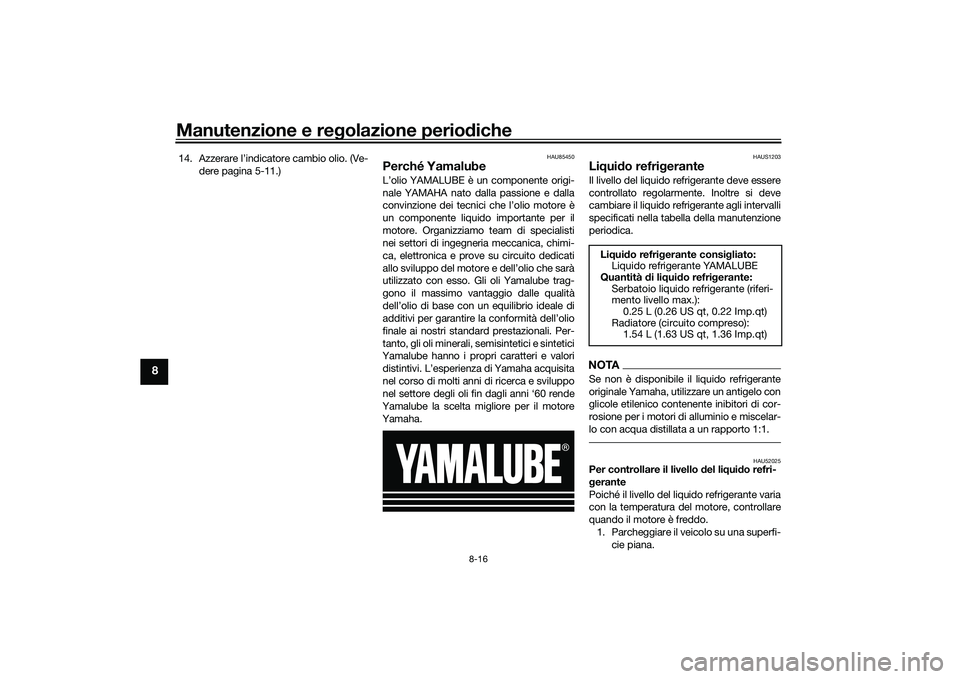 YAMAHA TMAX 2021 Manuale duso (in Italian) Manutenzione e regolazione perio diche
8-16
8
14. Azzerare l’indicatore cambio olio. (Ve-
dere pagina 5-11.)
HAU85450
Perché YamalubeL’olio YAMALUBE è un componente origi-
nale YAMAHA nato dalla YAMAHA TMAX 2021 Manuale duso (in Italian) Manutenzione e regolazione perio diche
8-16
8
14. Azzerare l’indicatore cambio olio. (Ve-
dere pagina 5-11.)
HAU85450
Perché YamalubeL’olio YAMALUBE è un componente origi-
nale YAMAHA nato dalla