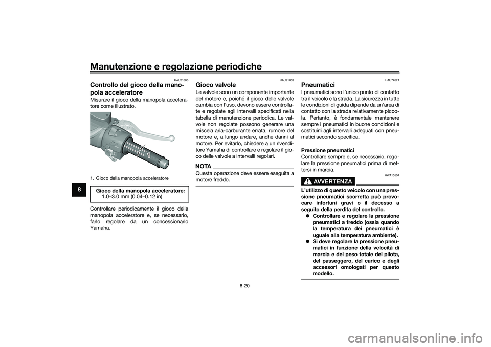YAMAHA TMAX 2021 Manuale duso (in Italian) Manutenzione e regolazione perio diche
8-20
8
HAU21386
Controllo del g ioco della mano-
pola acceleratoreMisurare il gioco della manopola accelera-
tore come illustrato.
Controllare periodicamente i YAMAHA TMAX 2021 Manuale duso (in Italian) Manutenzione e regolazione perio diche
8-20
8
HAU21386
Controllo del g ioco della mano-
pola acceleratoreMisurare il gioco della manopola accelera-
tore come illustrato.
Controllare periodicamente i