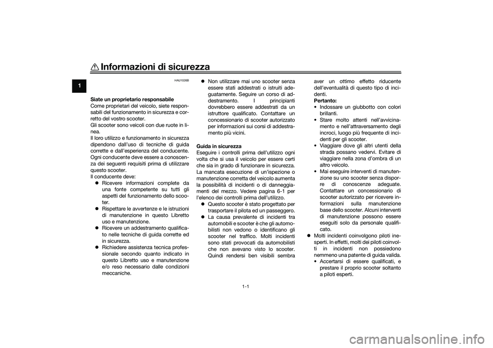 YAMAHA TMAX 2021 Manuale duso (in Italian) 1-1
1
Informazioni di sicurezza
HAU1026B
Siate un proprietario responsabile
Come proprietari del veicolo, siete respon-
sabili del funzionamento in sicurezza e cor-
retto del vostro scooter.
Gli scoot YAMAHA TMAX 2021 Manuale duso (in Italian) 1-1
1
Informazioni di sicurezza
HAU1026B
Siate un proprietario responsabile
Come proprietari del veicolo, siete respon-
sabili del funzionamento in sicurezza e cor-
retto del vostro scooter.
Gli scoot