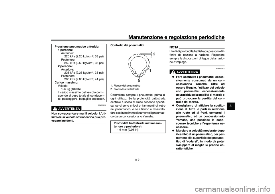 YAMAHA TMAX 2021 Manuale duso (in Italian) Manutenzione e regolazione periodiche
8-21
8
AVVERTENZA
HWA10512
Non sovraccaricare mai il veicolo. L’uti-
lizzo di un veicolo sovraccarico può pro-
vocare inci denti.
Controllo dei pneumatici
Co YAMAHA TMAX 2021 Manuale duso (in Italian) Manutenzione e regolazione periodiche
8-21
8
AVVERTENZA
HWA10512
Non sovraccaricare mai il veicolo. L’uti-
lizzo di un veicolo sovraccarico può pro-
vocare inci denti.
Controllo dei pneumatici
Co