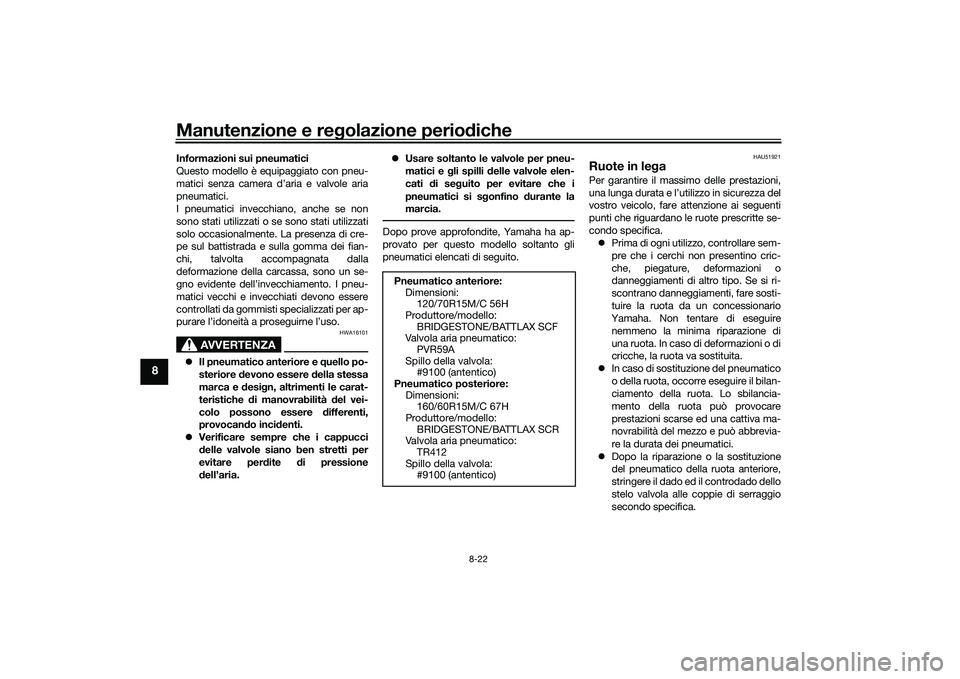 YAMAHA TMAX 2021 Manuale duso (in Italian) Manutenzione e regolazione perio diche
8-22
8
Informazioni sui pneumatici
Questo modello è equipaggiato con pneu-
matici senza camera d’aria e valvole aria
pneumatici.
I pneumatici invecchiano, anc YAMAHA TMAX 2021 Manuale duso (in Italian) Manutenzione e regolazione perio diche
8-22
8
Informazioni sui pneumatici
Questo modello è equipaggiato con pneu-
matici senza camera d’aria e valvole aria
pneumatici.
I pneumatici invecchiano, anc