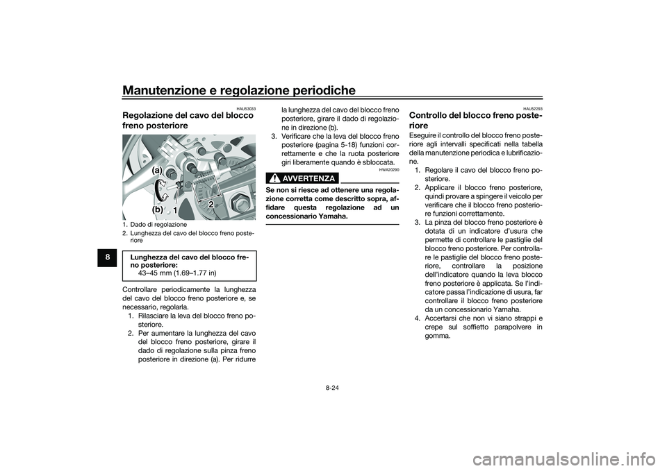 YAMAHA TMAX 2021 Manuale duso (in Italian) Manutenzione e regolazione perio diche
8-24
8
HAU53033
Re golazione del cavo d el blocco
freno posterioreControllare periodicamente la lunghezza
del cavo del blocco freno posteriore e, se
necessario YAMAHA TMAX 2021 Manuale duso (in Italian) Manutenzione e regolazione perio diche
8-24
8
HAU53033
Re golazione del cavo d el blocco
freno posterioreControllare periodicamente la lunghezza
del cavo del blocco freno posteriore e, se
necessario