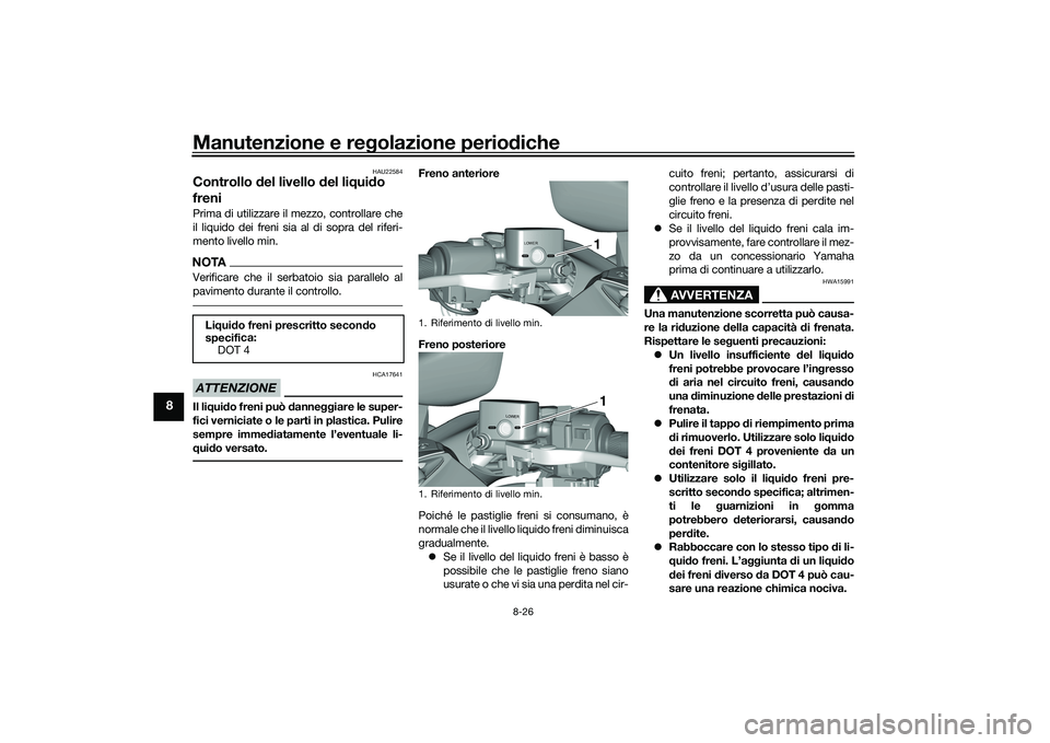 YAMAHA TMAX 2021 Manuale duso (in Italian) Manutenzione e regolazione perio diche
8-26
8
HAU22584
Controllo del livello del li qui do
freniPrima di utilizzare il mezzo, controllare che
il liquido dei freni sia al di sopra del riferi-
mento YAMAHA TMAX 2021 Manuale duso (in Italian) Manutenzione e regolazione perio diche
8-26
8
HAU22584
Controllo del livello del li qui do
freniPrima di utilizzare il mezzo, controllare che
il liquido dei freni sia al di sopra del riferi-
mento