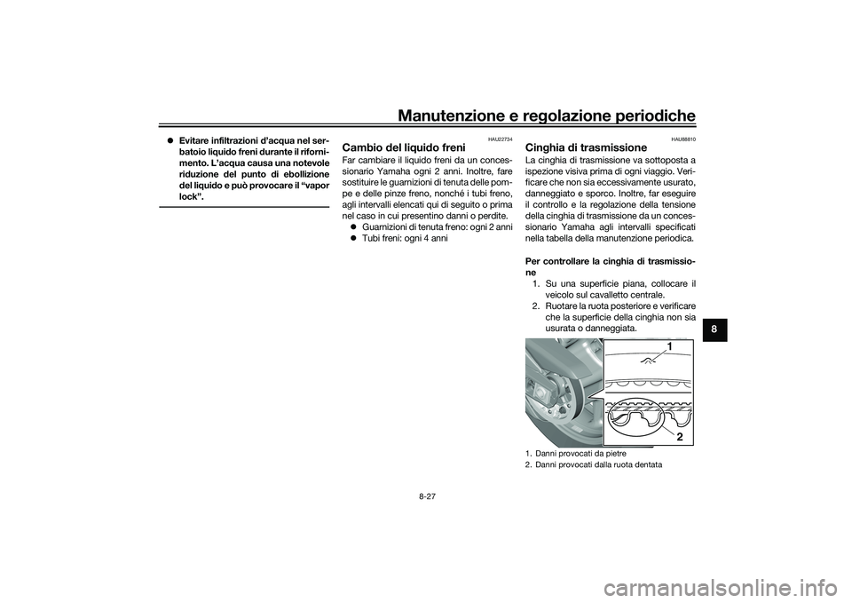 YAMAHA TMAX 2021 Manuale duso (in Italian) Manutenzione e regolazione periodiche
8-27
8
Evitare infiltrazioni d’ac qua nel ser-
batoio li qui do freni d urante il riforni-
mento. L’ac qua causa una notevole
ri duzione del punto d i e YAMAHA TMAX 2021 Manuale duso (in Italian) Manutenzione e regolazione periodiche
8-27
8
Evitare infiltrazioni d’ac qua nel ser-
batoio li qui do freni d urante il riforni-
mento. L’ac qua causa una notevole
ri duzione del punto d i e
