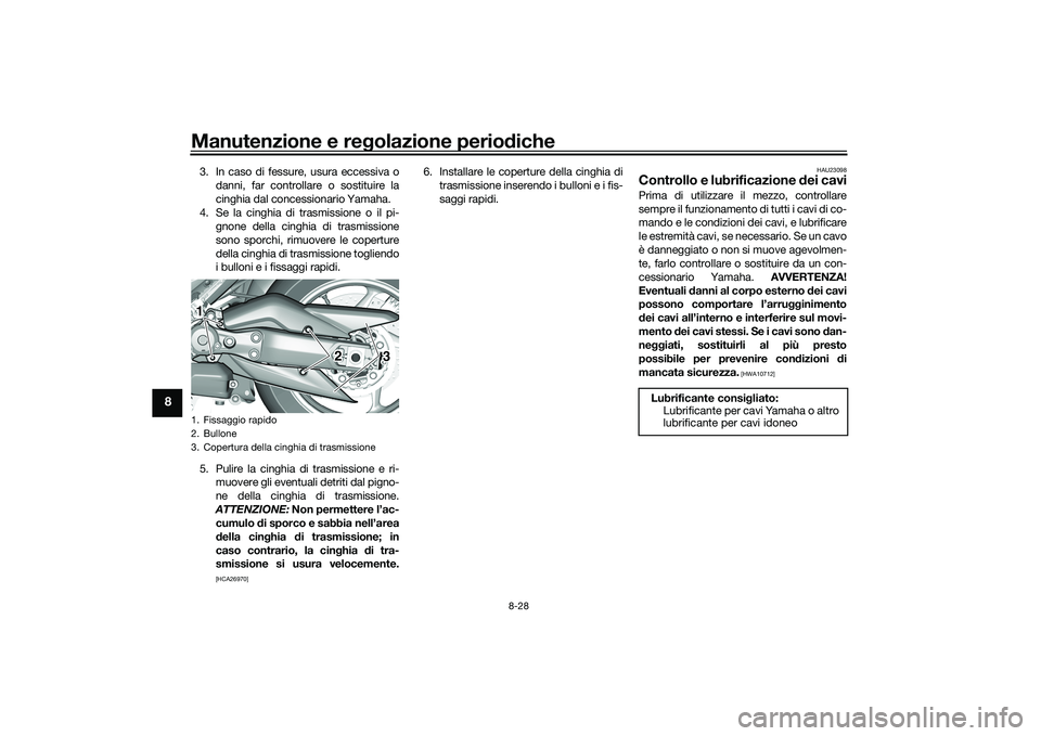 YAMAHA TMAX 2021 Manuale duso (in Italian) Manutenzione e regolazione perio diche
8-28
8
3. In caso di fessure, usura eccessiva o
danni, far controllare o sostituire la
cinghia dal concessionario Yamaha.
4. Se la cinghia di trasmissione o il p YAMAHA TMAX 2021 Manuale duso (in Italian) Manutenzione e regolazione perio diche
8-28
8
3. In caso di fessure, usura eccessiva o
danni, far controllare o sostituire la
cinghia dal concessionario Yamaha.
4. Se la cinghia di trasmissione o il p
