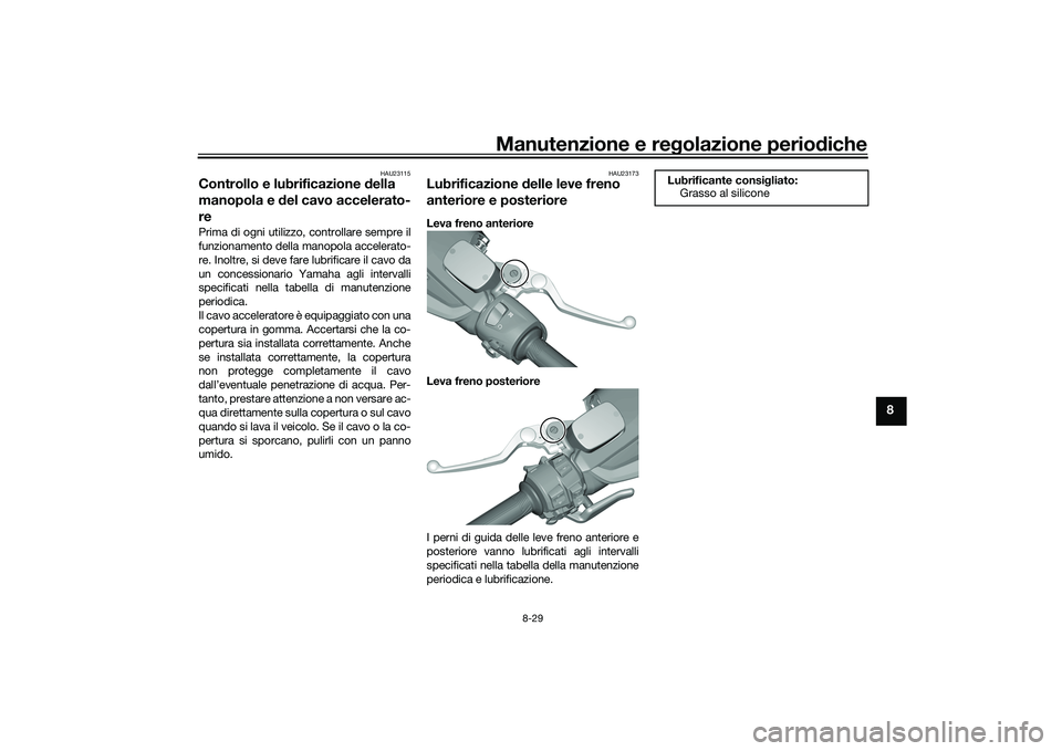 YAMAHA TMAX 2021 Manuale duso (in Italian) Manutenzione e regolazione periodiche
8-29
8
HAU23115
Controllo e lubrificazione d ella
manopola e del cavo accelerato-
rePrima di ogni utilizzo, controllare sempre il
funzionamento della manopola a YAMAHA TMAX 2021 Manuale duso (in Italian) Manutenzione e regolazione periodiche
8-29
8
HAU23115
Controllo e lubrificazione d ella
manopola e del cavo accelerato-
rePrima di ogni utilizzo, controllare sempre il
funzionamento della manopola a