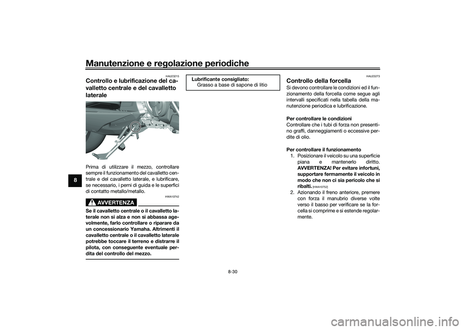 YAMAHA TMAX 2021 Manuale duso (in Italian) Manutenzione e regolazione perio diche
8-30
8
HAU23215
Controllo e lubrificazione d el ca-
valletto centrale e del cavalletto
lateralePrima di utilizzare il mezzo, controllare
sempre il funzionament YAMAHA TMAX 2021 Manuale duso (in Italian) Manutenzione e regolazione perio diche
8-30
8
HAU23215
Controllo e lubrificazione d el ca-
valletto centrale e del cavalletto
lateralePrima di utilizzare il mezzo, controllare
sempre il funzionament