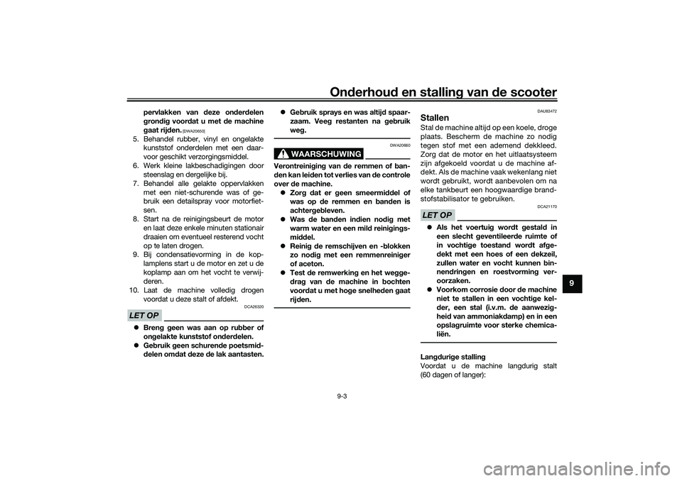 YAMAHA TMAX 2021  Instructieboekje (in Dutch) Onderhou d en stalling  van de scooter9-3
9
pervlakken van  deze on der delen
g ron dig  voor dat u met d e machine
g aat rij den.
 [DWA20650]
5. Behandel rubber, vinyl en ongelakte
kunststof onderdel