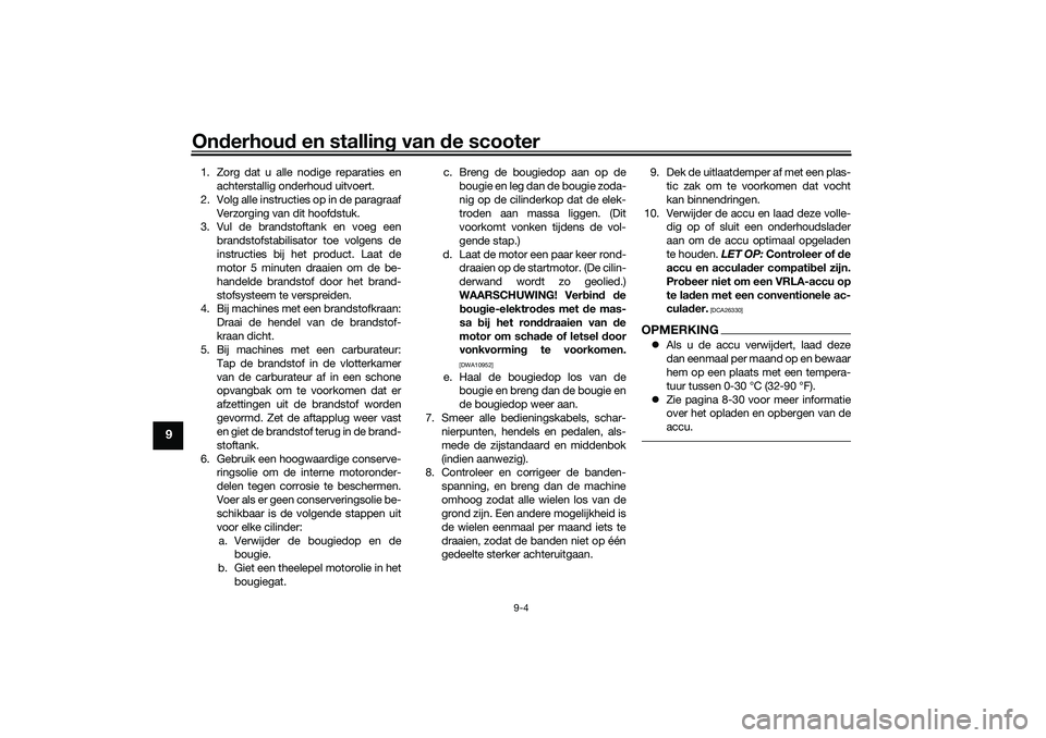YAMAHA TMAX 2021 Instructieboekje (in Dutch) Onderhou d en stallin g van de scooter
9-4
9
1. Zorg dat u alle nodige reparaties en
achterstallig onderhoud uitvoert.
2. Volg alle instructies op in de paragraaf Verzorging van dit hoofdstuk.
3. Vul YAMAHA TMAX 2021 Instructieboekje (in Dutch) Onderhou d en stallin g van de scooter
9-4
9
1. Zorg dat u alle nodige reparaties en
achterstallig onderhoud uitvoert.
2. Volg alle instructies op in de paragraaf Verzorging van dit hoofdstuk.
3. Vul