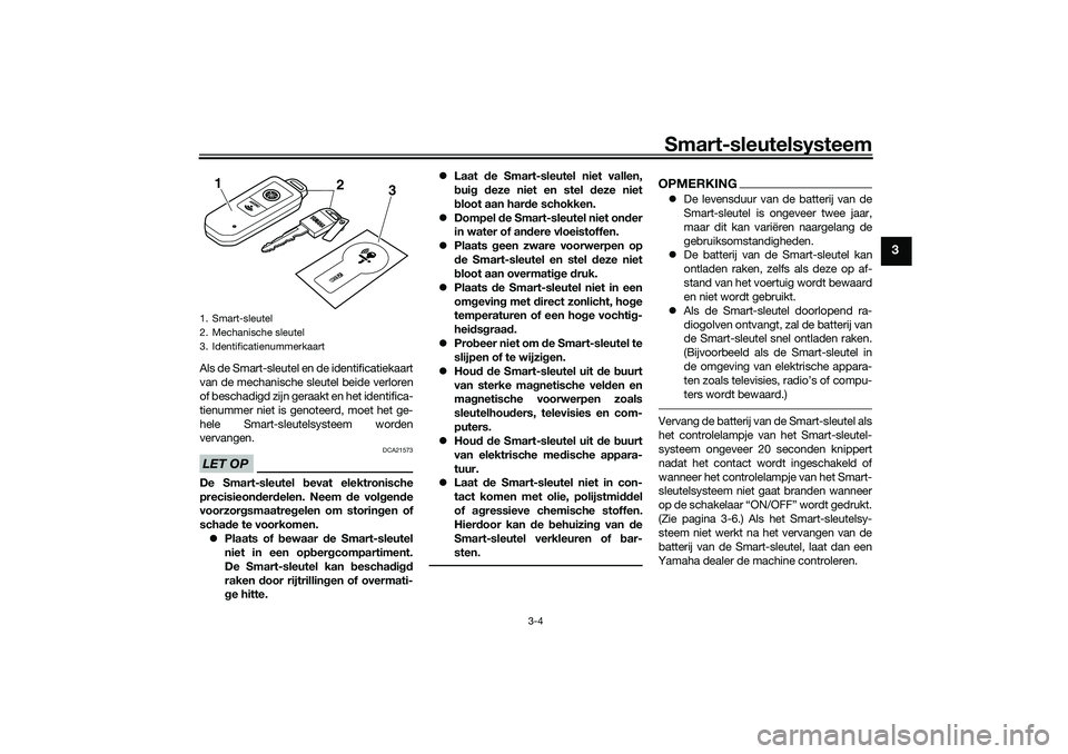 YAMAHA TMAX 2021 Instructieboekje (in Dutch) Smart-sleutelsysteem
3-4
3
Als de Smart-sleutel en de identificatiekaart
van de mechanische sleutel beide verloren
of beschadigd zijn geraakt en het identifica-
tienummer niet is genoteerd, moet het g YAMAHA TMAX 2021 Instructieboekje (in Dutch) Smart-sleutelsysteem
3-4
3
Als de Smart-sleutel en de identificatiekaart
van de mechanische sleutel beide verloren
of beschadigd zijn geraakt en het identifica-
tienummer niet is genoteerd, moet het g