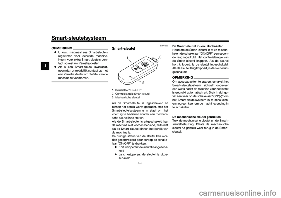 YAMAHA TMAX 2021 Instructieboekje (in Dutch) Smart-sleutelsysteem
3-5
3
OPMERKINGU kunt maximaal zes Smart-sleutels
registreren voor dezelfde machine.
Neem voor extra Smart-sleutels con-
tact op met uw Yamaha dealer.
Als u een Smart-sleut YAMAHA TMAX 2021 Instructieboekje (in Dutch) Smart-sleutelsysteem
3-5
3
OPMERKINGU kunt maximaal zes Smart-sleutels
registreren voor dezelfde machine.
Neem voor extra Smart-sleutels con-
tact op met uw Yamaha dealer.
Als u een Smart-sleut