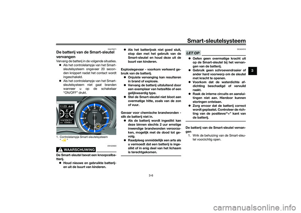 YAMAHA TMAX 2021 Instructieboekje (in Dutch) Smart-sleutelsysteem
3-6
3
DAU79071
De batterij van de Smart-sleutel
vervan genVervang de batterij in de volgende situaties.
Als het controlelampje van het Smart-
sleutelsysteem ongeveer 20 seco YAMAHA TMAX 2021 Instructieboekje (in Dutch) Smart-sleutelsysteem
3-6
3
DAU79071
De batterij van de Smart-sleutel
vervan genVervang de batterij in de volgende situaties.
Als het controlelampje van het Smart-
sleutelsysteem ongeveer 20 seco