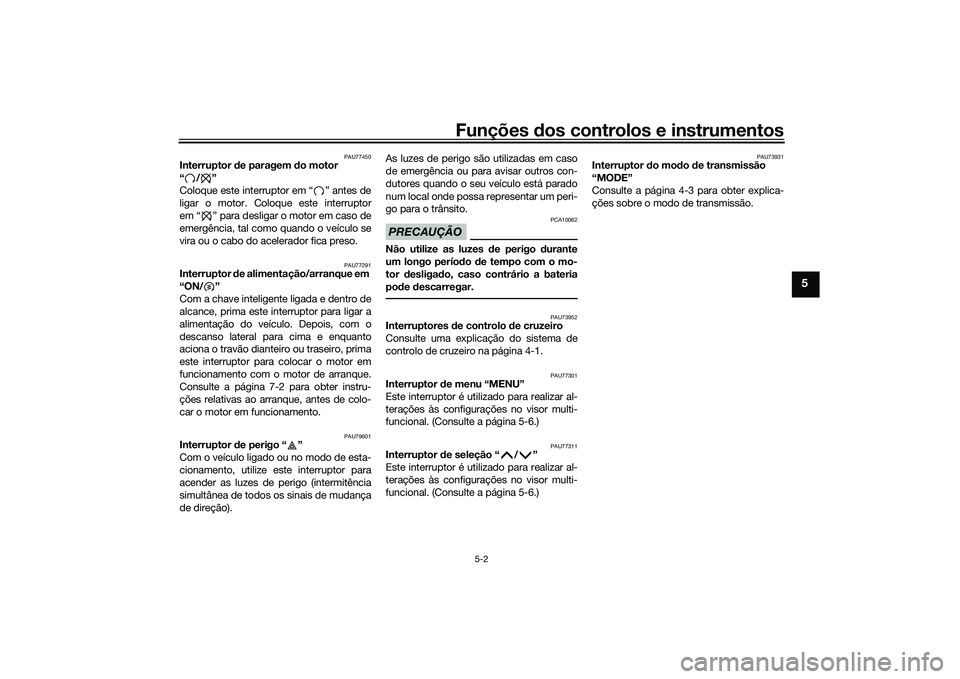 YAMAHA TMAX 2021  Manual de utilização (in Portuguese) Funções dos controlos e instrumentos
5-2
5
PAU77450
Interruptor  de paragem d o motor 
“/” 
Coloque este interruptor em “ ” antes de
ligar o motor. Coloque este interruptor
em “ ” para d
