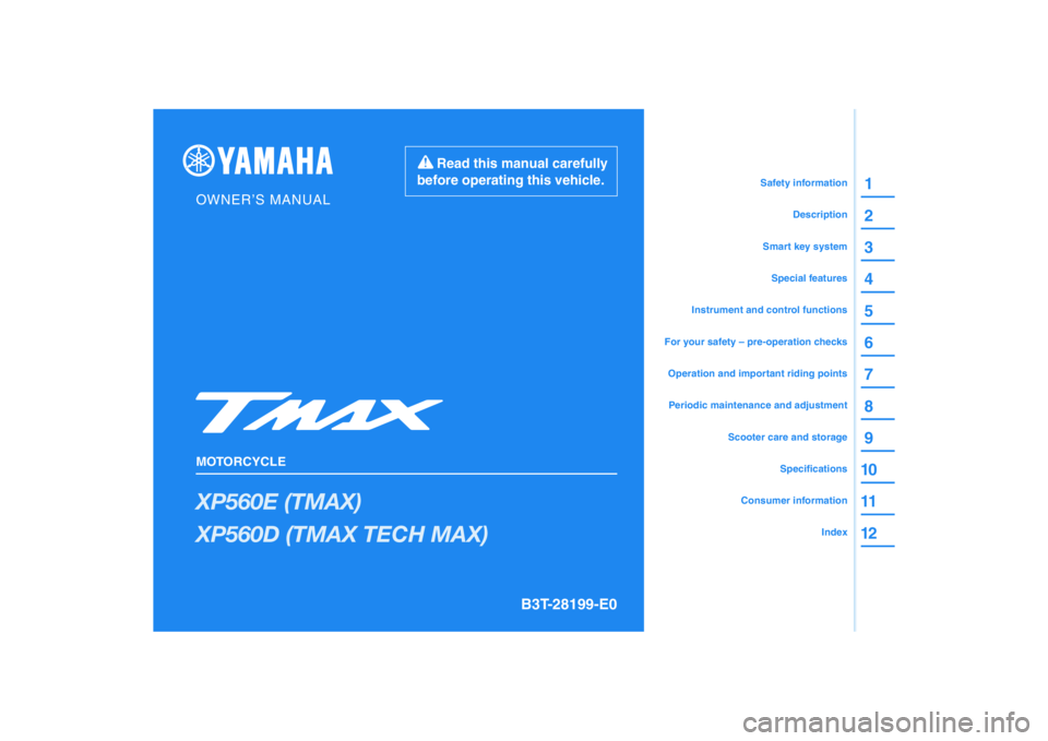 YAMAHA TMAX 2020  Owners Manual DIC183
XP560E (TMAX)
XP560D (TMAX TECH MAX)
1
2
3
4
5
6
7
8
9
10
11
12
B3T-28199-E0
Read this manual carefully 
before operating this vehicle.
MOTORCYCLE
OWNER’S MANUAL
Specifications
Consumer infor