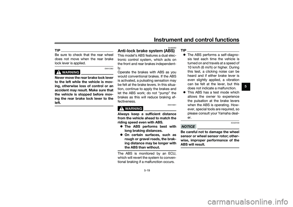 YAMAHA TMAX 2020  Owners Manual Instrument and control functions
5-19
5
TIPBe sure to check that the rear wheel
does not move when the rear brake
lock lever is applied.
WARNING
EWA12362
Never move the rear  brake lock lever
to the l